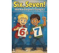 Six Seven! And Now Everyone Is Saying It: Funny Happy Kids Book For Ages 6-10 About The Saying "6, 7"