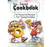 Six...Seven Cookbook: 67 Recipies for young Foodies