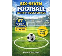 Six-Seven Football Activity Book for Kids: 67 Fun Football Activities Across 7 Levels for Screen-Free Learning and Play (Christmas, Easter, Birthday or Stocking Stuffer Gift)