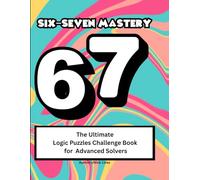 Six-Seven Mastery: The Ultimate Logic Puzzles Challenge Book for Advanced Solvers: Large Print Edition
