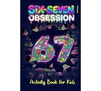 Six-Seven Obsession: Activity Book for Kids Inspired by the Viral 67 Meme, Packed With Challenging Puzzles, Brain Games & Laugh-Out-Loud Surprises (Activity Book Gift for Boys & Girls)
