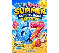 Six-Seven Summer Activity Book for Kids: The Ultimate Screen-Free Vacation Boredom Buster with Puzzles, Mazes, Coloring, Word Games and More - Inspired by the Viral 6-7 Trend & Fun for Ages 4-8