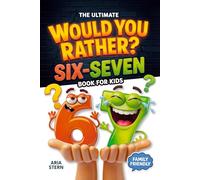 Six-Seven Would You Rather Book for Kids: Viral 6-7 Trend Edition - 300+ Hilarious Questions, Tricky Choices & Mind-Bending Scenarios (Fun Games, Jokes & Activities for Kids Ages 7-13)