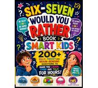 Six-Seven Would You Rather Book Smart Kids: 200+ silly tricky and brain-bending questions to make you laugh think and talk for HOURS! Perfect for car rides dinner tables sleepovers rainy days