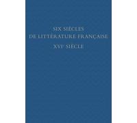 Six Siècles De Littérature Française - Xvie Siècle - Pack En 2 Volumes : Première Partie (A-L) - Deuxième Partie (M-Z)
