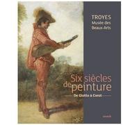 Six Siècles De Peinture, Troyes Musée Des Beaux-Arts - De Giotto À Corot