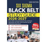 SIX SIGMA BLACK BELT STUDY GUIDE 2026-2027: Master DMAIC, Advanced Statistical Tools, and Process Improvement with 1200+ Practice Questions and 500 Flashcards for Exam Success