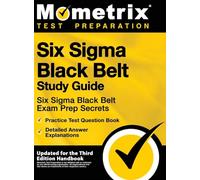 Six SIGMA Black Belt Study Guide - Six SIGMA Black Belt Exam Prep Secrets, Practice Test Question Book, Detailed Answer Explanations: [updated for the