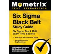 Six Sigma Black Belt Study Guide: Six Sigma Black Belt Exam Prep Secrets, Practice Test Question Book, Detailed Answer Explanations: [Updated for the Third Edition Handbook]