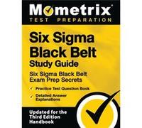 Six SIGMA Black Belt Study Guide Six SIGMA Black Belt Exam Prep Secrets Practice Test Question Book Detailed Answer Explanations updated for the Third E Edited by Mometrix Test Preparation (Auteur)