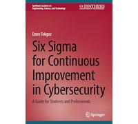 Six Sigma for Continuous Improvement in Cybersecurity: A Guide for Students and Professionals