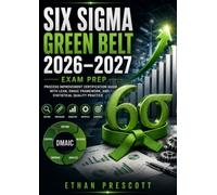 Six Sigma Green Belt 2026-2027 Exam Prep: Process Improvement Certification Guide with Lean, DMAIC Framework, and Statistical Quality Practice