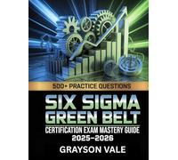 Six Sigma Green Belt Certification Exam Mastery Guide 2025-2026: DMAIC Methodology & Quality Improvement Tools with 500+ Practice Questions