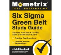 Six Sigma Green Belt Study Guide: Secrets Handbook for the ASQ Certification Exam, Practice Test Questions, Detailed Answer Explanations: [4th Edition Book]