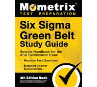 Six Sigma Green Belt Study Guide: Secrets Handbook for the ASQ Certification Exam, Practice Test Questions, Detailed Answer Explanations: [4th Edition Book]