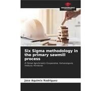 Six Sigma methodology in the primary sawmill process - Jose Aquimix Rodriguez - KS OmniScriptum Publishing - Livre en Anglais Jose Aquimix RodriguezJose Aquimix Rodriguez (Auteur)