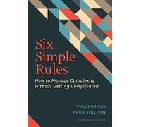 Six Simple Rules: How to Manage Complexity Without Getting Complicated.