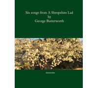 Six Songs From A Shropshire Lad: Song Settings Of A. E. Housman's Poems From A Shropshire Lad. (A Selection Of Song Cycles Taken From The Online Publisher Schubertline.)