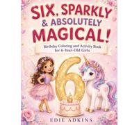 Six, Sparkly & Absolutely Magical!: Birthday Coloring and Activity Book for 6-Year-Old Girls.