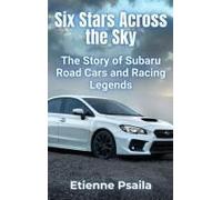 Six Stars Across the Sky: The Story of Subaru Road Cars and Racing Legends