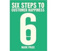 Six Steps to Customer Happiness by Mark Price Mark Price (Auteur)