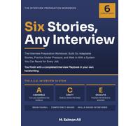 Six Stories, Any Interview: The Interview Preparation Workbook: Build Six Adaptable Stories, Practice Under Pressure, and Walk In With a System You Can Reuse for Every Job