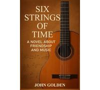 SIX STRINGS OF TIME: A NOVEL ABOUT FRIENDSHIP AND MUSIC