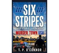 Six Stripes: True Stories From A Cop in Murder Town USA