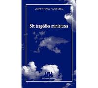 Six tragédies miniatures - Jean-Paul Wenzel - Solitaires Intempestifs - broché - Théâtre