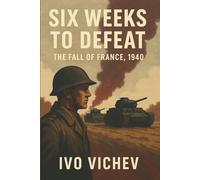 Six Weeks to Defeat - The Fall of France, 1940