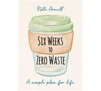 Six Weeks to Zero Waste by Kate Arnell Kate Arnell (Auteur)