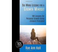 Six-Word Lessons For A Growth Mindset: 100 Lessons For Personal Growth Using Forward Principles