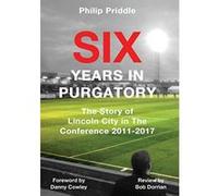 Six Years In Purgatory: The Story of Lincoln City in The Conference 2011-2017 - [Version Originale] Priddle Philip (Auteur)