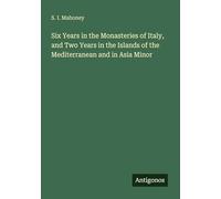 Six Years in the Monasteries of Italy, and Two Years in the Islands of the Mediterranean and in Asia Minor