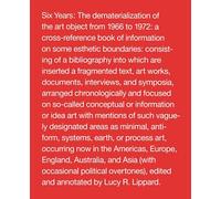 Six Years: The Dematerialization of the Art Object from 1966 to 1972 : A Cross-Reference Book of Information on Some Esthetic Boundaries : Consisting of a biblio