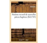 Sixième recueil de nouvelles pièces fugitives de Mr. de Voltaire Voltaire (Auteur)