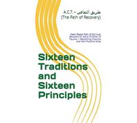 Sixteen Traditions and Sixteen Principles: For Adult Children of Trauma - Welcoming Muslims and Non-Muslims Alike