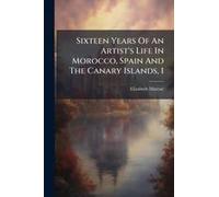Sixteen Years Of An Artist's Life In Morocco, Spain And The Canary Islands, 1
