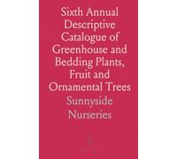 Sixth Annual Descriptive Catalogue of Greenhouse and Bedding Plants, Fruit and Ornamental Trees: Also Vegetable and Flower Seeds