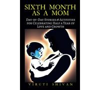 Sixth Month As A Mom: Day-By-Day Stories & Activities For Celebrating Half A Year Of Love And Growth: 16 (Pregnancy: A Day-By-Day Guide Through Journey To Motherhood)