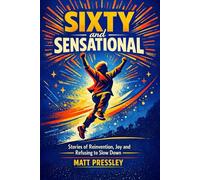 Sixty and Sensational: Stories of Reinvention, Joy and Refusing to Slow Down