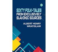 Sixty Folk-Tales from Exclusively Slavonic Sources