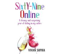 Sixty-Nine Online: A Steamy and Surprising Year of Dating in my Sixties