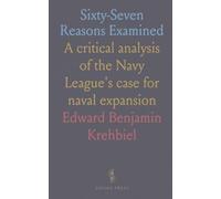 Sixty-Seven Reasons Examined: A critical analysis of the Navy League's case for naval expansion