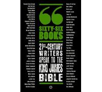 Sixty-Six Books: 21st-Century Writers Speak To The King James Bible: A Contemporary Response To The King James Bible
