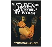 Sixty Tattoos I Secretly Gave Myself At Work
