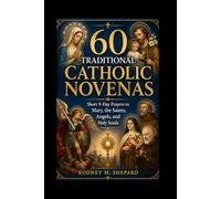 Sixty Traditional Catholic Novenas: Short 9-Day Prayers to Mary, the Saints, Angels, and Holy Souls