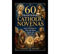 Sixty Traditional Catholic Novenas: Short 9-Day Prayers to Mary, the Saints, Angels, and Holy Souls