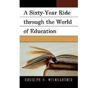 A Sixty-Year Ride Through the World of Education Rudolph Weingartner (Auteur)