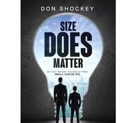 Size DOES Matter ( But Not the Way You Would Think Small Can Be Big )